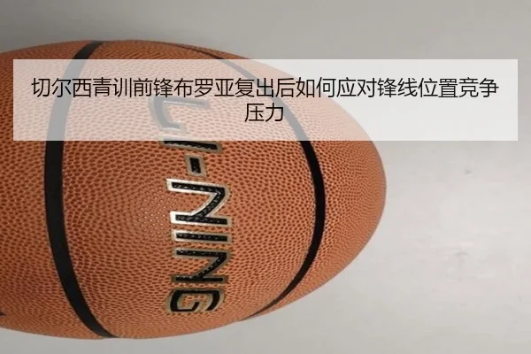 切尔西青训前锋布罗亚复出后如何应对锋线位置竞争压力 | leyu