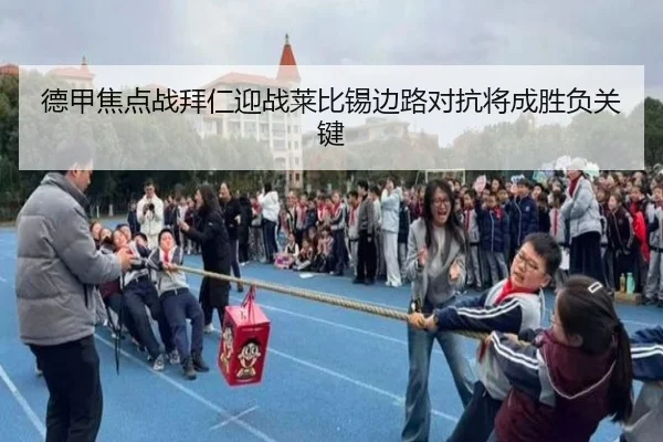 德甲焦点战拜仁迎战莱比锡边路对抗将成胜负关键 | leyu