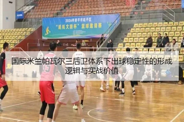国际米兰帕瓦尔三后卫体系下出球稳定性的形成逻辑与实战价值 | leyu
