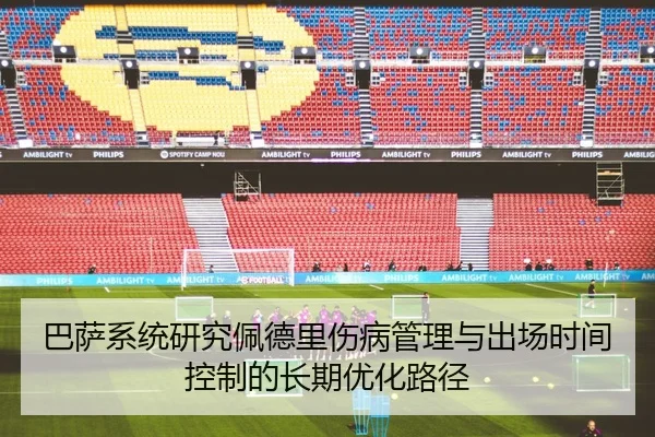 巴萨系统研究佩德里伤病管理与出场时间控制的长期优化路径 - leyu